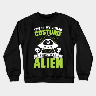 This is my human costume, I'm really an alien Crewneck Sweatshirt